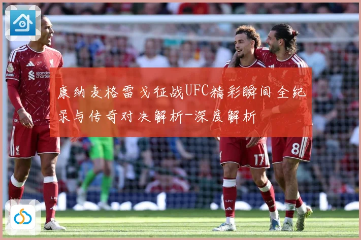 康纳麦格雷戈征战UFC精彩瞬间全纪录与传奇对决解析-深度解析