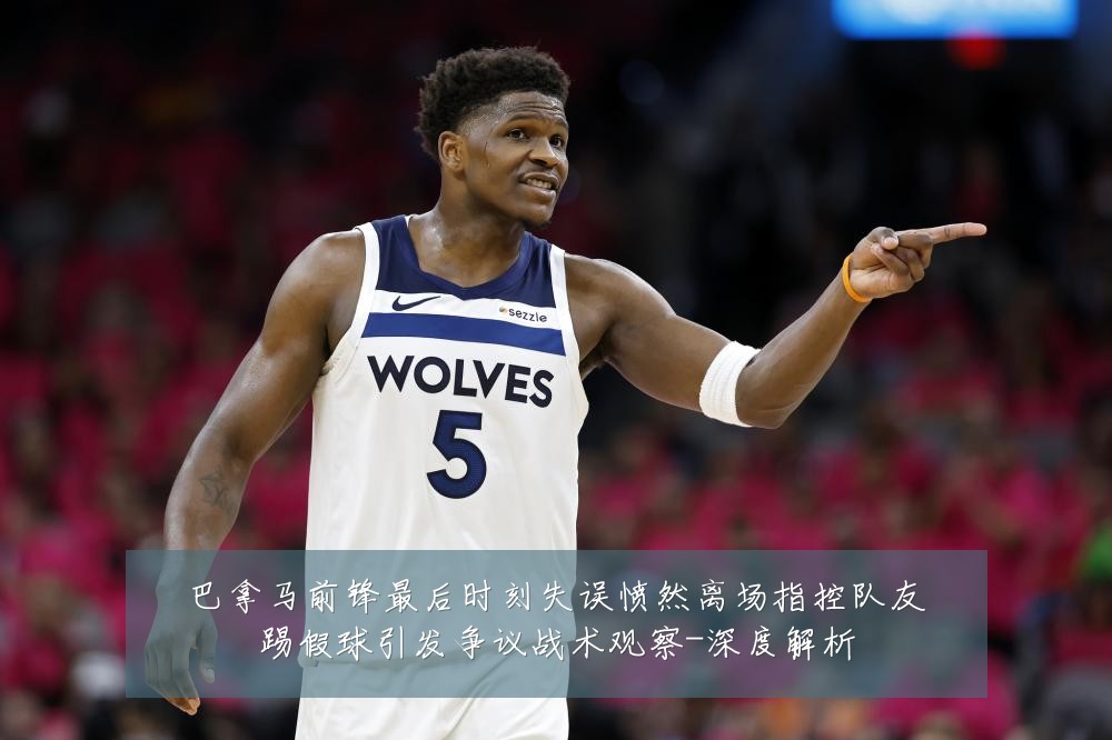 巴拿马前锋最后时刻失误愤然离场指控队友踢假球引发争议战术观察-深度解析
